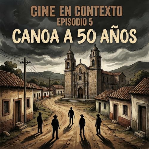 CANOA a 50 a&ntilde;os con Rafael Avi&ntilde;a y Javier Quintanar | Cine en Contexto Ep. 5