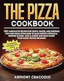 The Pizza Cookbook: RECIPE BOOK and COOKING INFO Edition: 100+ Innovative Recipes for Crus...