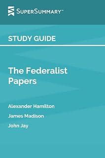 Study Guide: The Federalist Papers by Alexander Hamilton, James Madison, John Jay (SuperSummary)