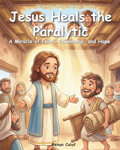 Jesus Heals the Paralytic: Children's Bible story about faith and forgiveness – easy reading for children (Bible Stories for Kids)