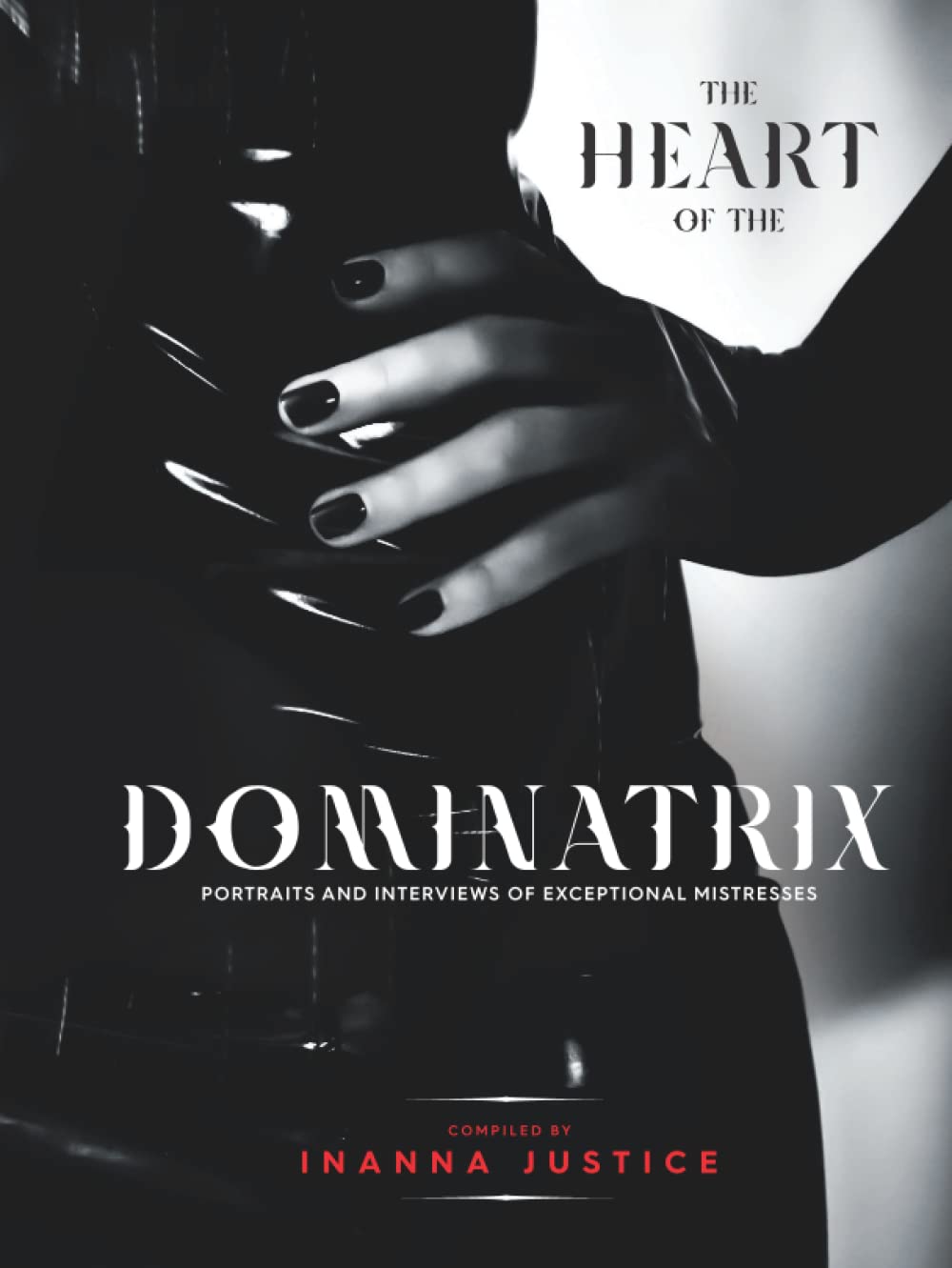 The Heart of the Dominatrix: Portraits and Interviews of Exceptional Mistresses
