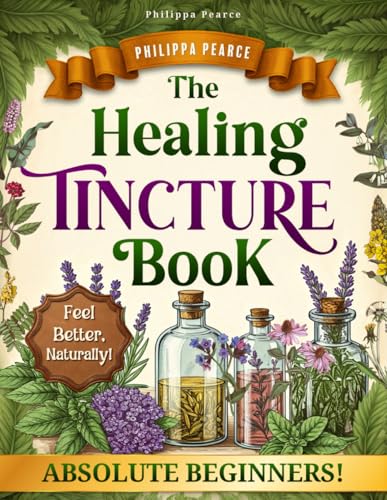 The Healing Tincture Book: Unlock the Wellness Potential of Handmade Herbal Blends for Total Balance