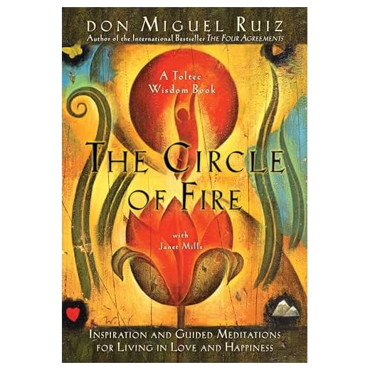 The Circle of Fire: Inspiration and Guided Meditations for Living in Love and Happiness (Prayers: A Communion with Our Creator) (A Toltec Wisdom Book)