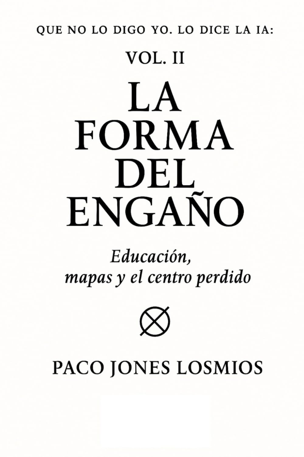 Que no lo digo yo. Lo dice la IA: Vol. II — La forma del engaño