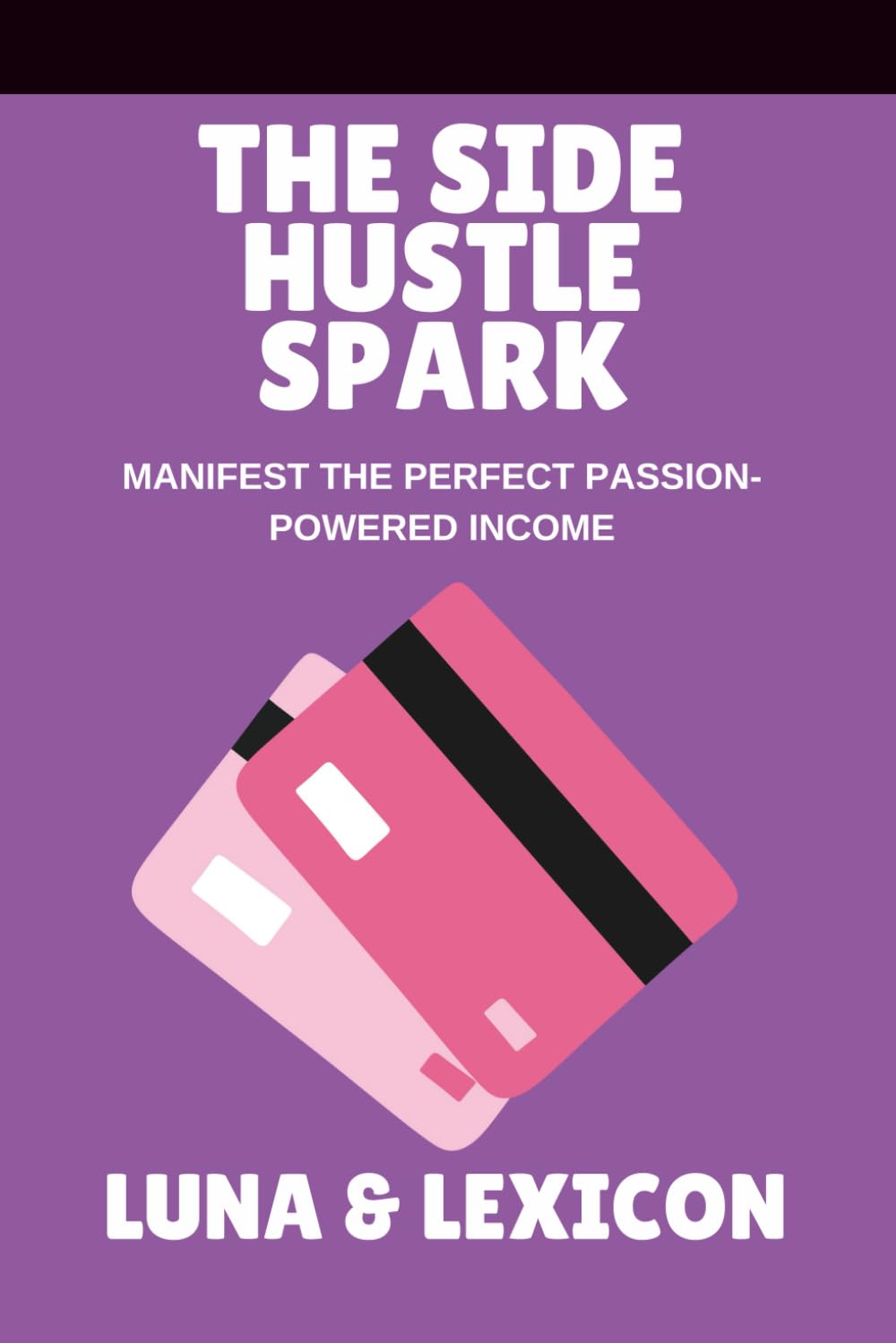 The Side Hustle Spark: Ignite Your Passion, Create Sustainable Income, and Build a Business That Feels Like You: A Woman’s Guide to Turning Passion into Profit Without Burnout