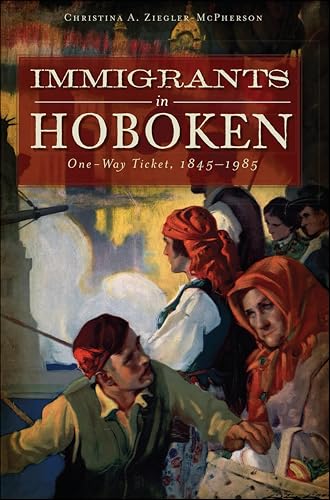 Immigrants in Hoboken: One-Way Ticket, 1845-1985 (American Heritage)
