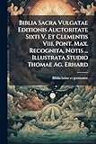  Biblia Sacra Vulgatae Editionis Auctoritate Sixti V. Et Clementis Viii. Pont. Max. Recognita, Notis ... Illustrata Studio Thomae Ag. Erhard