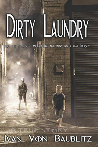 Dirty Laundry - A True Story: From the Streets to an Executive One Man's Forty Year Journey