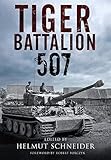  Tiger Battalion 507: Eyewitness Accounts from Hitler’s Regiment (English Edition)
