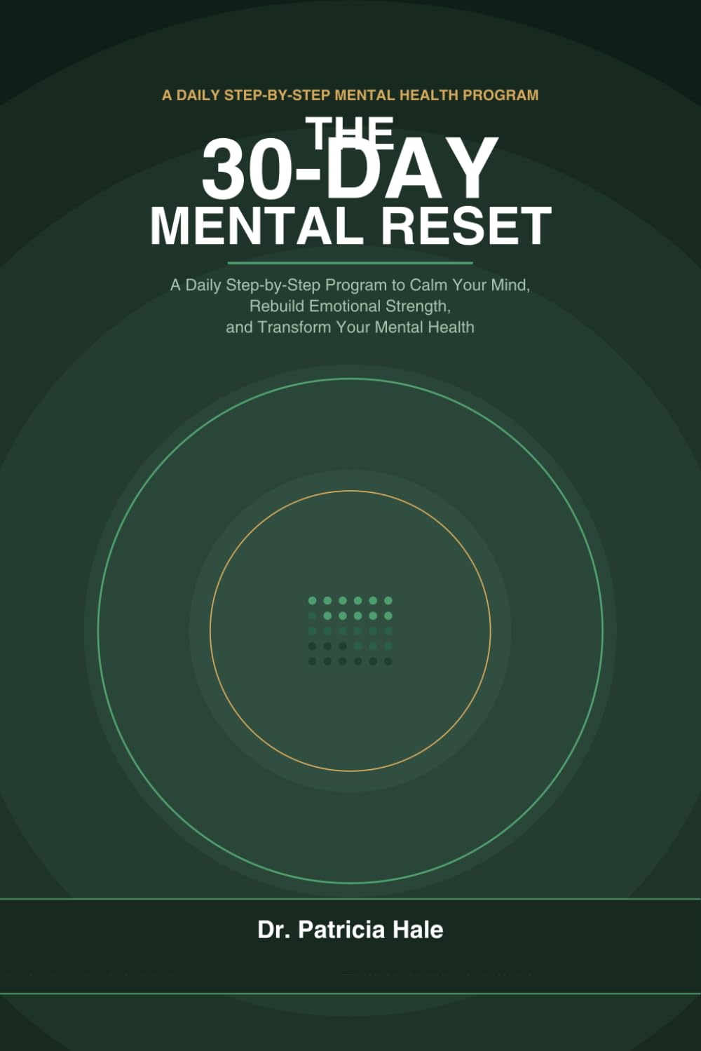 The 30-Day Mental Reset: A Daily Step-by-Step Program to Calm Your Mind, Rebuild Emotional Strength, and Transform Your Mental Health