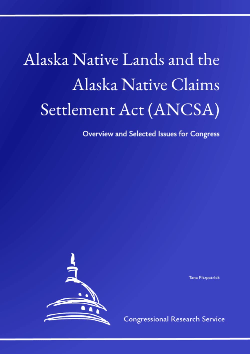 Alaska Native Lands and the Alaska Native Claims Settlement Act (ANCSA): Overview and Selected Issues for Congress