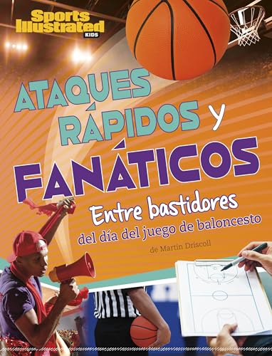 Ataques rápidos y fanáticos: Entre Bastidores Del Día Del Juego De Baloncesto (Sports Illustrated Kids: Día De Juego) (Spanish Edition) (Sports Illustrated Kids: Día De Juego)