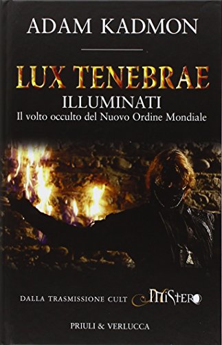 Lux tenebrae. Illuminati. Il volto occulto del nuovo ordine mondiale
