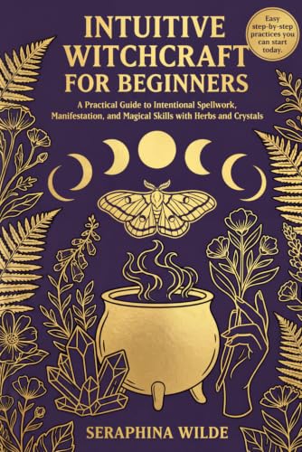 Image of Intuitive Witchcraft for Beginners: A Practical Guide to Intentional Spellwork, Manifestation, and Magical Skills with Herbs and Crystals