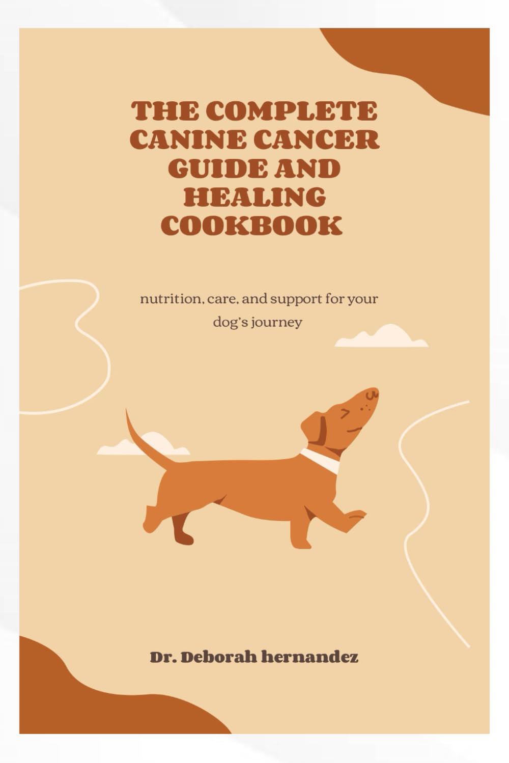 THE COMPLETE CANINE CANCER GUIDE & HEALING COOKBOOK: Nutrition, Care, and Support for Your Dog’s Journey