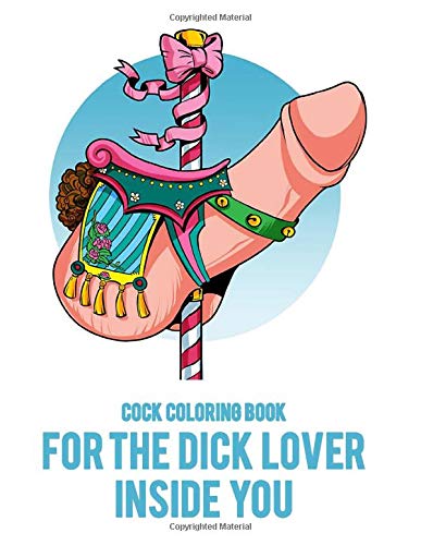 Cock Coloring Book For Adults And For The Dick Lover Inside You: Penis Coloring Book For Adults Containing Stress Reliving Funny Dick Coloring Pages In A Paisley, Henna And Mandala Style.