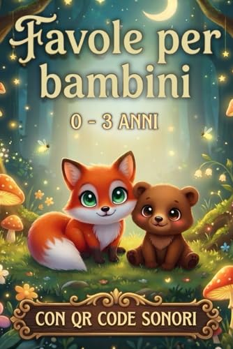 Favole per Bambini 0-3 Anni: Sogni, Immaginazione, Gioia e Insegnamenti Preziosi in 5 minuti