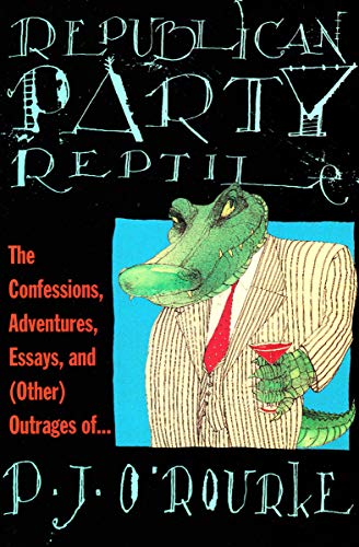 press republican - Republican Party Reptile: The Confessions, Adventures, Essays and (Other) Outrages of . . . (O'Rourke, P. J.)