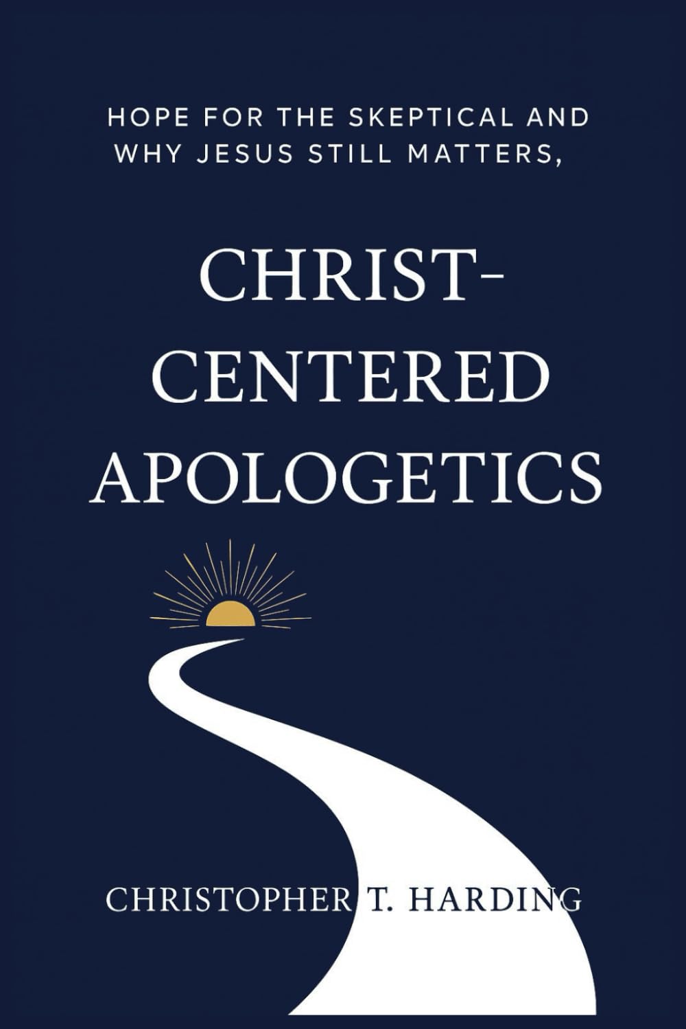 Christ-Centered Apologetics: Hope for the skeptical and why Jesus still matters