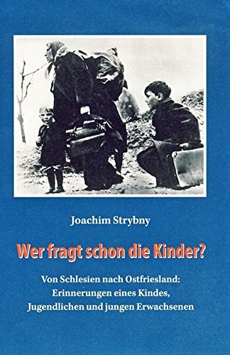 Wer fragt schon die Kinder?: Von Schlesien nach Ostfriesland: Erinnerungen eines Kindes, Jugendliche Wer fragt schon die Kinder?: Von Schlesien nach Ostfriesland: Erinnerungen eines Kindes, Jugendliche