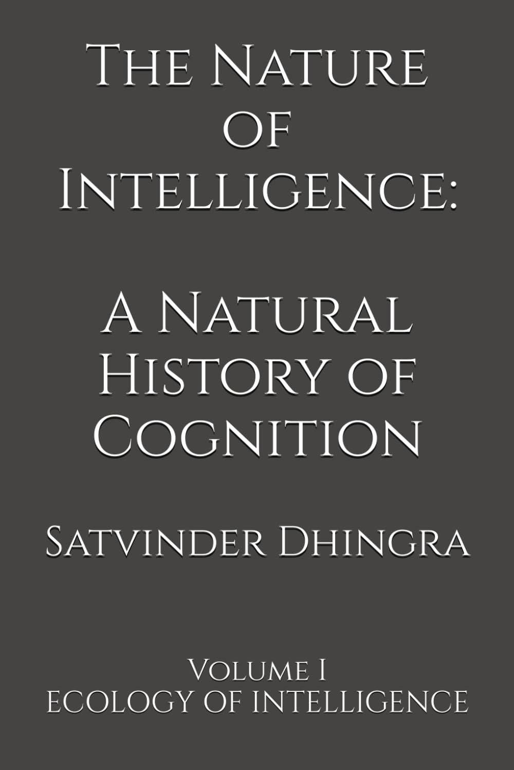 The Nature of Intelligence: A Natural History of Cognition: Volume I ECOLOGY OF INTELLIGENCE