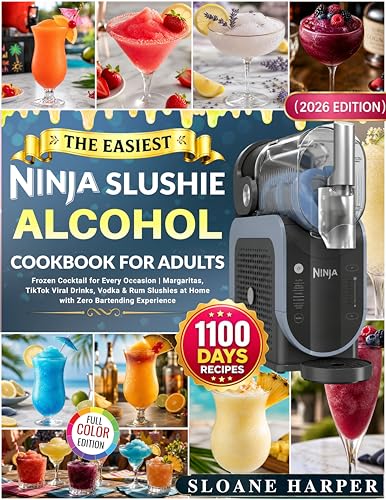 The Easiest Ninja Slushie Alcohol Cookbook for Adults (2026 EDITION): Frozen Cocktail for Every Occasion | Margaritas, Tiktok Viral Drinks, Vodka & Rum ... at Home with Zero Bartending Experience