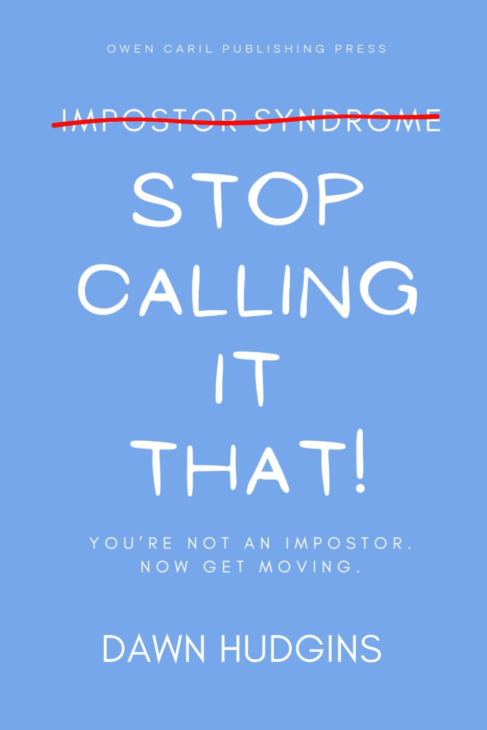 Stop Calling It That!: You're Not an Impostor. Now Get Moving!