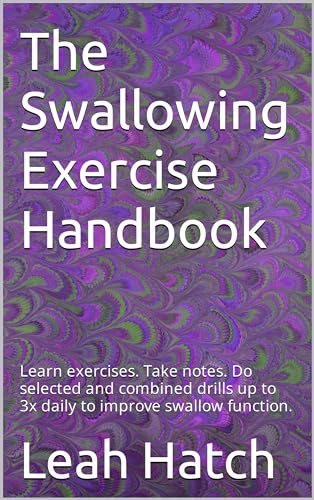 The Swallowing Exercise Handbook: Learn exercises. Take notes. Do selected and combined drills up to 3x daily to improve swallow function.
