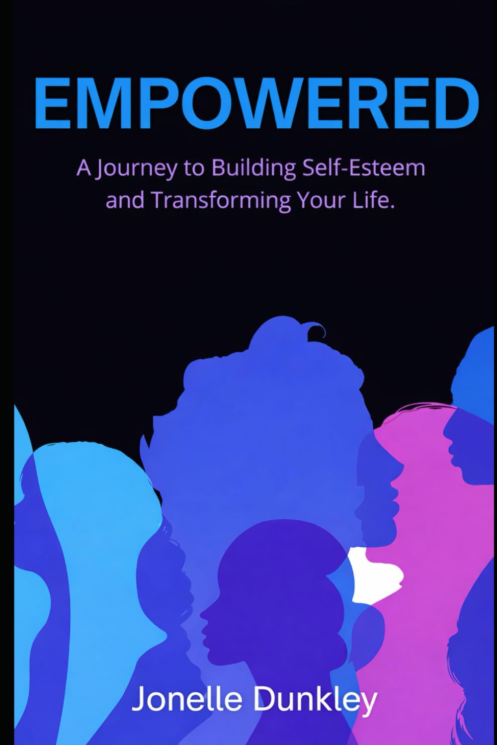 EMPOWERED: A Journey to Building Self-Esteem and Transforming Your Life.