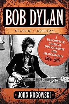 Bob Dylan: A Descriptive, Critical Discography and Filmography, 1961-2007