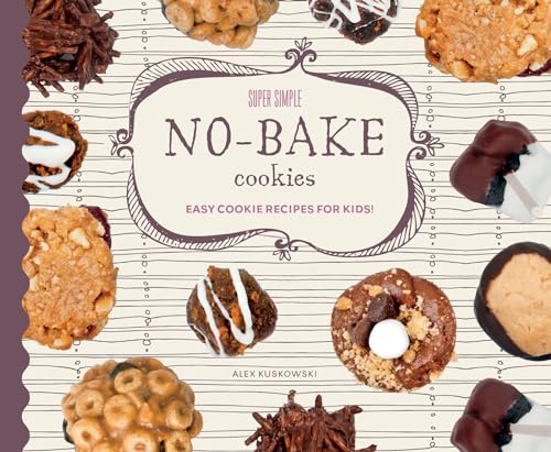 Super Simple No-Bake Cookies: Easy Cookie Recipes for Kids!: Easy Cookie Recipes for Kids! (Super Simple Cookies)