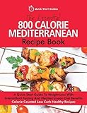 The Essential 800 Calorie Mediterranean Recipe Book: A Quick Start Guide To Weight Loss With Intermittent Fasting And Mediterranean Diet Benefits. Calorie Counted Low Carb Healthy Recipes