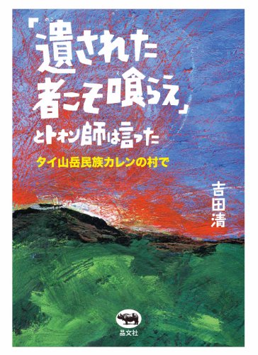 遺された者こそ喰らえ とトォン師は言った タイ山岳民族カレンの村で 人生を旅する人に贈るノンフィクション文庫 吉田 清 海外旅行 Kindleストア Amazon