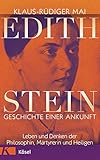 Edith Stein – Geschichte einer Ankunft: Leben und Denken der Philosophin, Märtyrerin und Heiligen - Klaus-Rüdiger Mai 