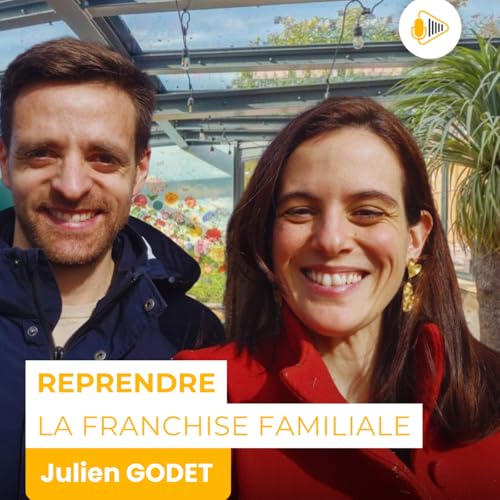 Reprendre la franchise familiale : dans les coulisses d&rsquo;une t&ecirc;te de r&eacute;seau avec Julien GODET