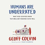 Humans Are Underrated: What High Achievers Know that Brilliant Machines Never Will