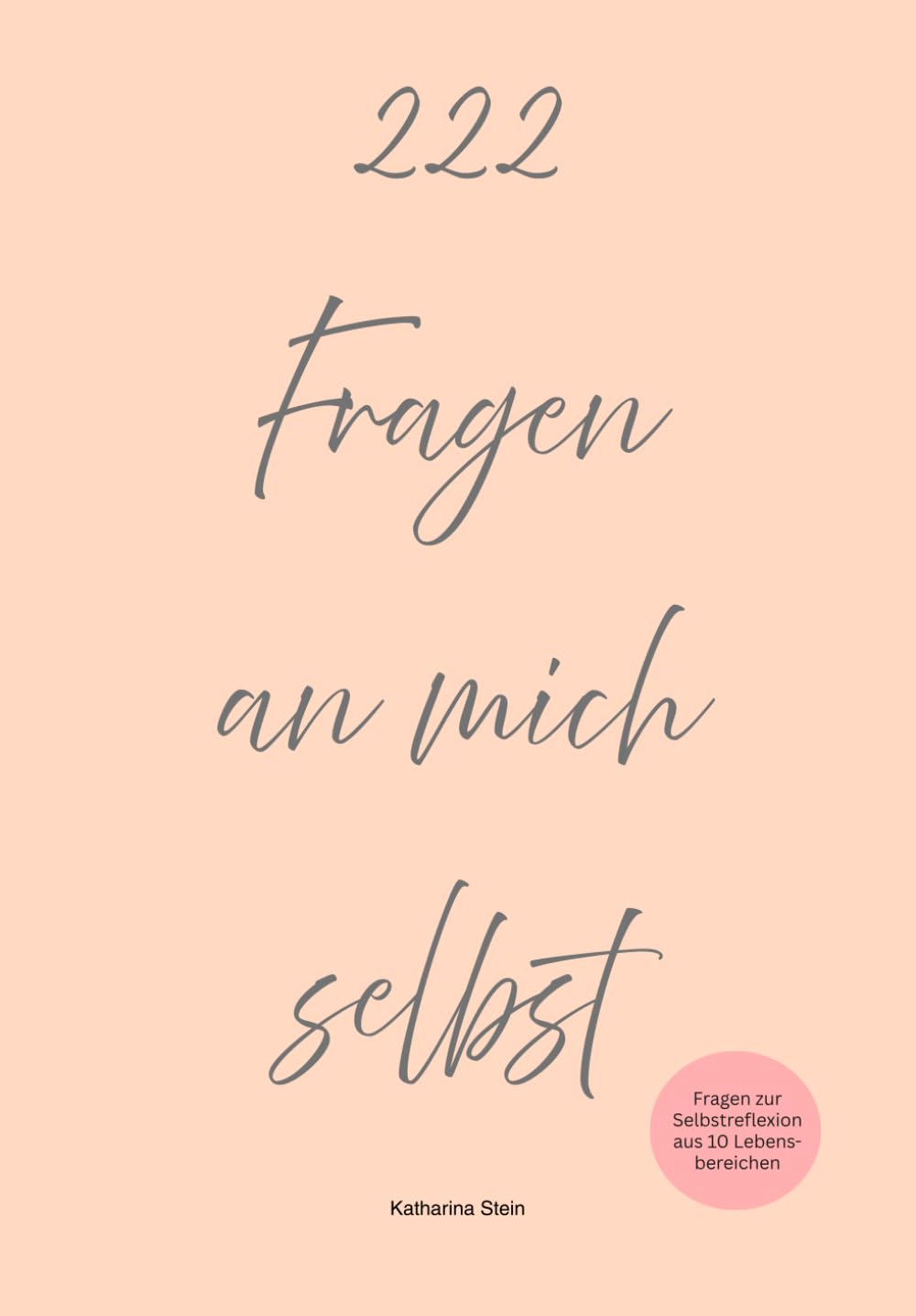 222 Fragen an mich selbst: Fragen zur Selbstreflexion aus 10 Lebensbereichen