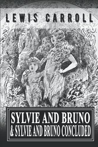 Sylvie and Bruno & Sylvie and Bruno concluded: By Lewis Carroll Original Classic with Illustrated by Henry Furniss , Annotated Editor by Ablaze Bliss