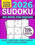 2026 SUDOKU BIG BOOK FOR SENIORS: EXTRA LARGE PRINT, EASY, MEDIUM, AND HARD WITH SOLUTIONS. 220+ PUZZLES
