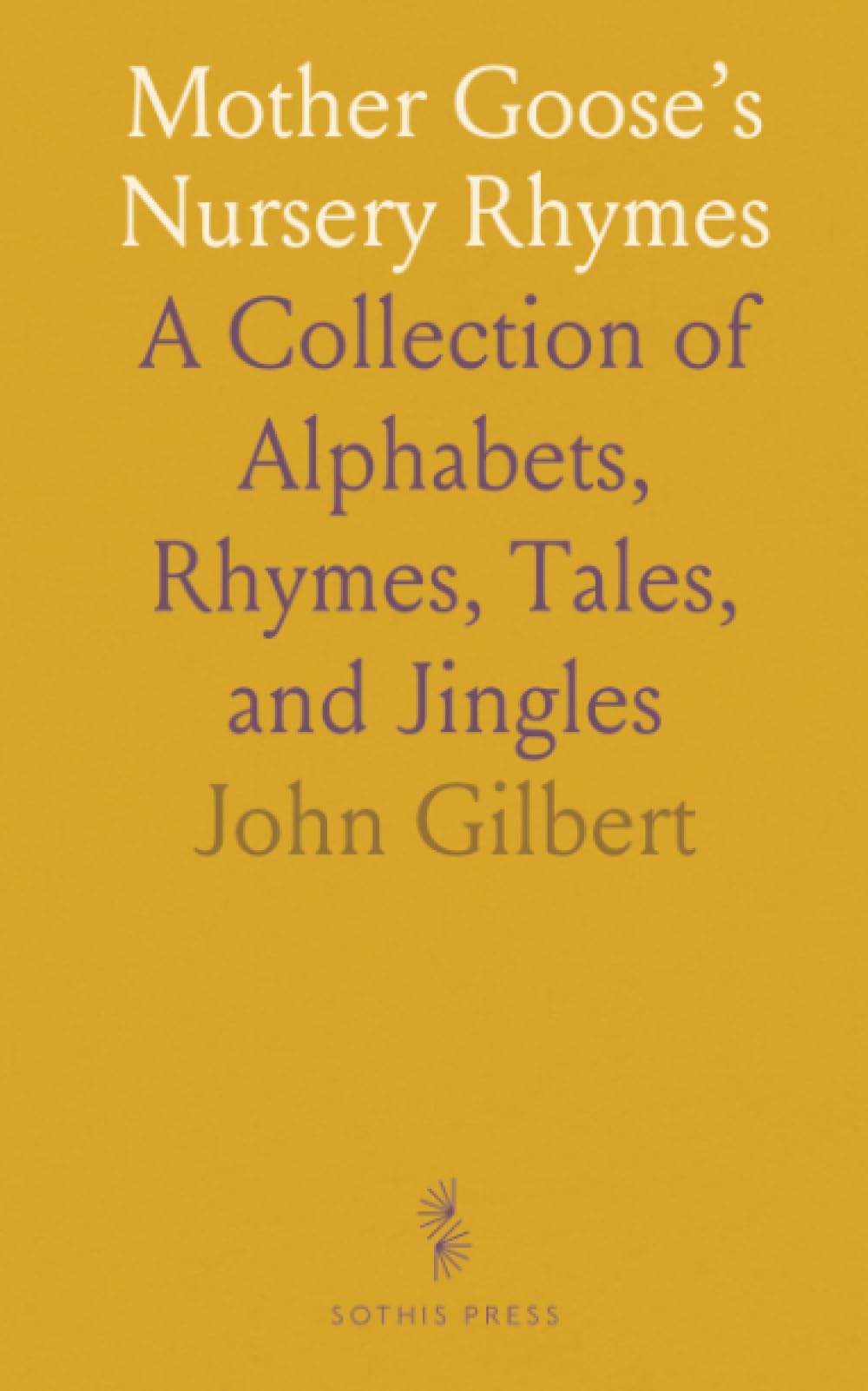 Mother Goose’s Nursery Rhymes: A Collection of Alphabets, Rhymes, Tales, and Jingles