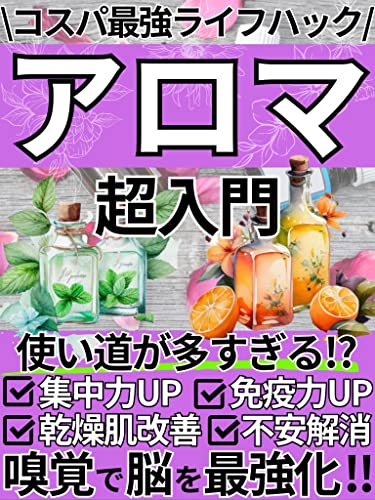 『アロマ超入門: コスパ最強のライフハック!集中力UP・免疫力UP・乾燥肌改善・不安解消!嗅覚で脳を最強化しよう!【アロマ】【ライフハック】【集中力】【美容】 アロマでライフハックシリーズ』