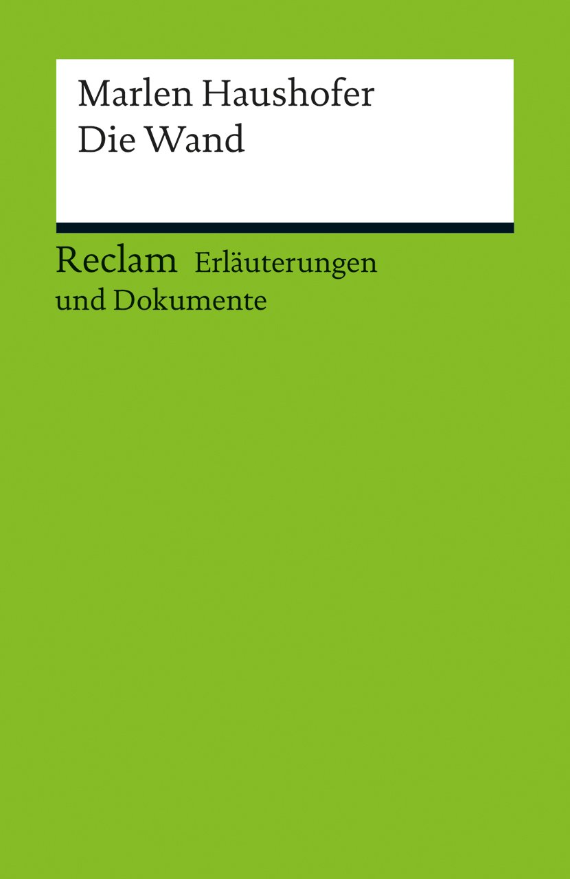 Erläuterungen und Dokumente zu Marlen Haushofer: Die Wand: Klassiker deutscher Literatur; Schullektüre (Reclams Universal-Bibliothek)