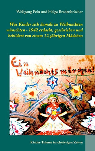 Was Kinder sich damals zu Weihnachten wünschten - 1942 erdacht, geschrieben und bebildert von einem 12-jährigen Mädchen: Kinder-Träume in schwierigen Zeiten (German Edition)