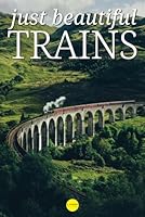 Just Beautiful Trains: A Collection of Large Format Photographs of Trains and Railroads from All Over the World B0CXK8FY3W Book Cover