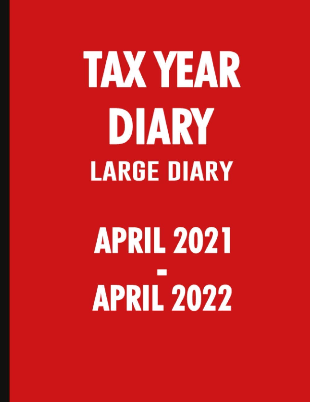 Tax Year Diary April 2021 - April 2022: Large Size A4 Planner | Key Holidays | Income & Expense Tracker | Monthly & Yearly Log