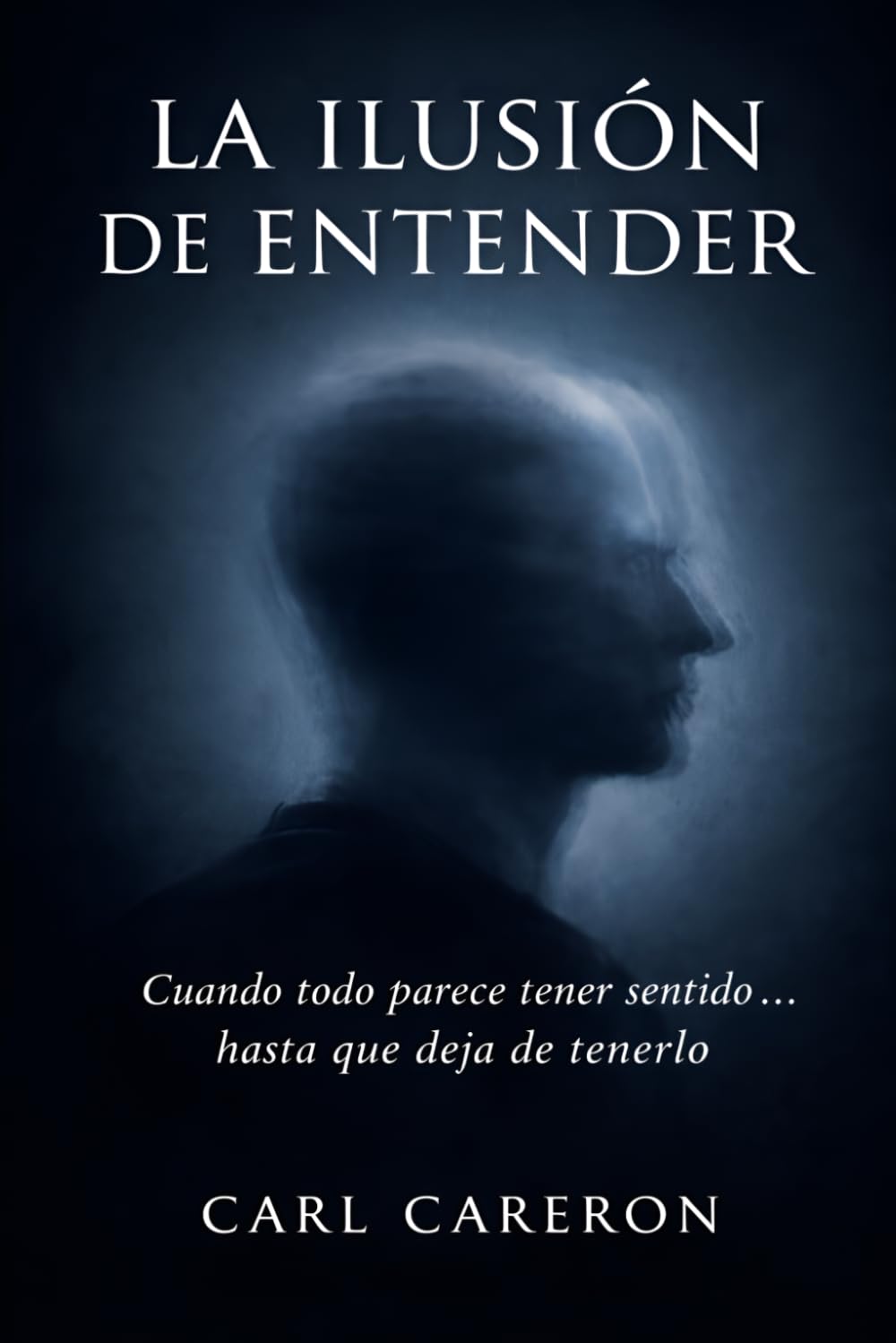 LA ILUSIÓN DE ENTENDER: Cuando todo parece tener sentido… hasta que deja de tenerlo (Las paradojas de existir)