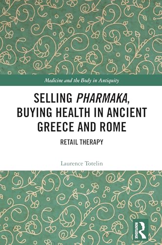 Selling Pharmaka, Buying Health in Ancient Greece and Rome (Medicine and the Body in Antiquity)