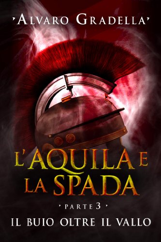 L’Aquila e la Spada. Parte III- Il buio oltre il Vallo L’Aquila e la Spada. Parte III- Il buio oltre il Vallo