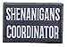 Shenanigans Coordinator Morale Patch Removable Hook and Loop for Molle Gear, Operator Hat, Rucksack, Pack Bag, Backpack, Made in The USA