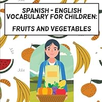 Spanish - English Vocabulary for Children: Fruits and Vegetables 1673781853 Book Cover